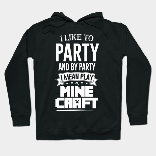 I Like to Party and by Party I Mean Play Minecraft Hoodie by mathikacina